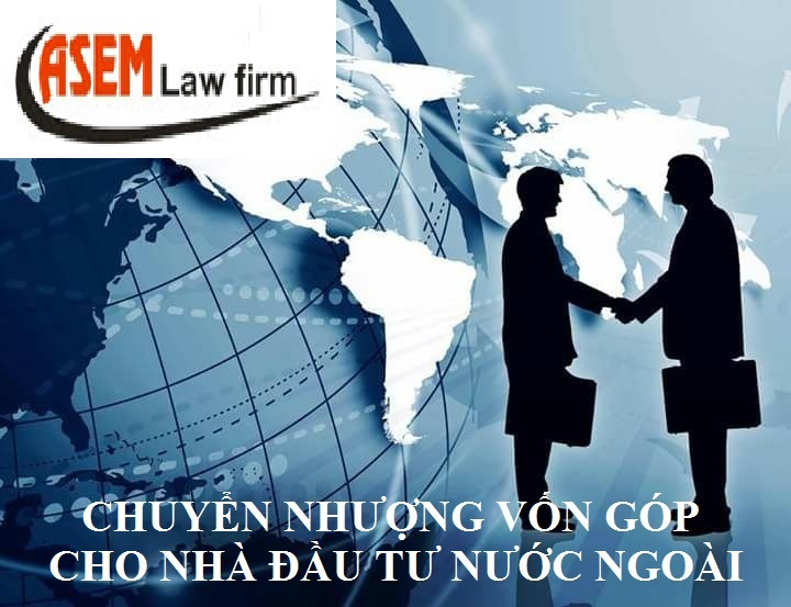 THỦ TỤC CHUYỂN NHƯỢNG VỐN GÓP CHO NHÀ ĐẦU TƯ NƯỚC NGOÀI